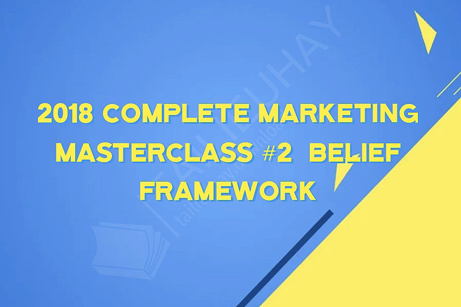 2018 Complete Marketing Masterclass #2  Belief Framework