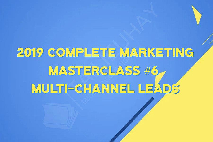 2019 Complete Marketing Masterclass #6  Multi-Channel Leads