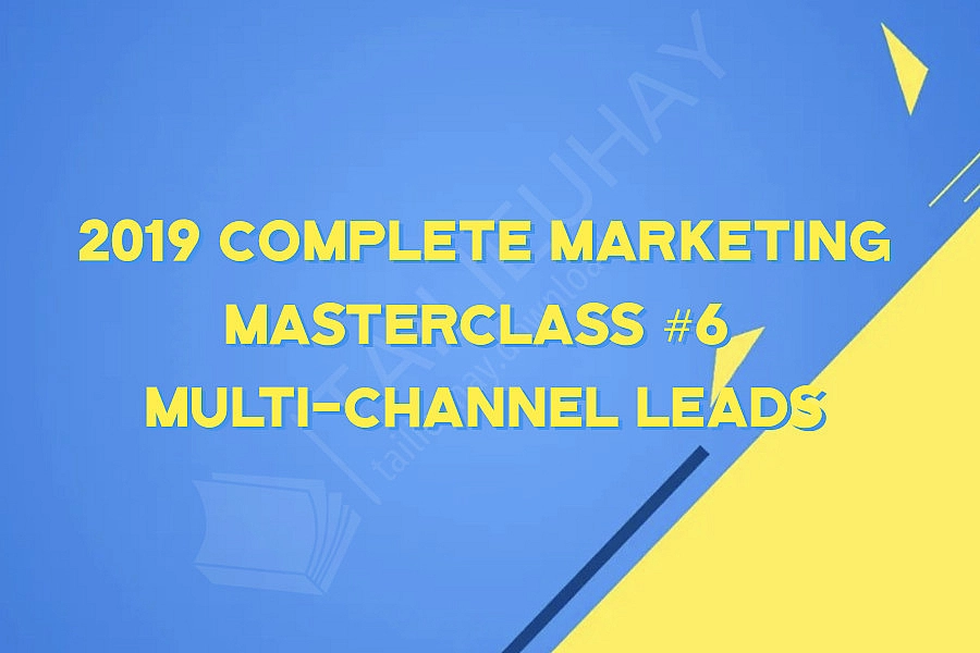 2019 Complete Marketing Masterclass #6  Multi-Channel Leads