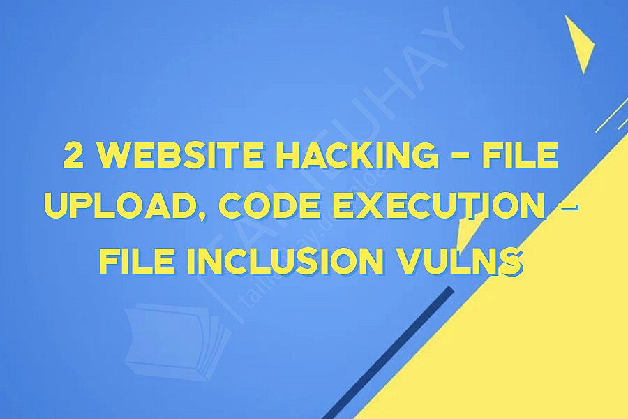 2 Website Hacking - File Upload, Code Execution - File Inclusion Vulns