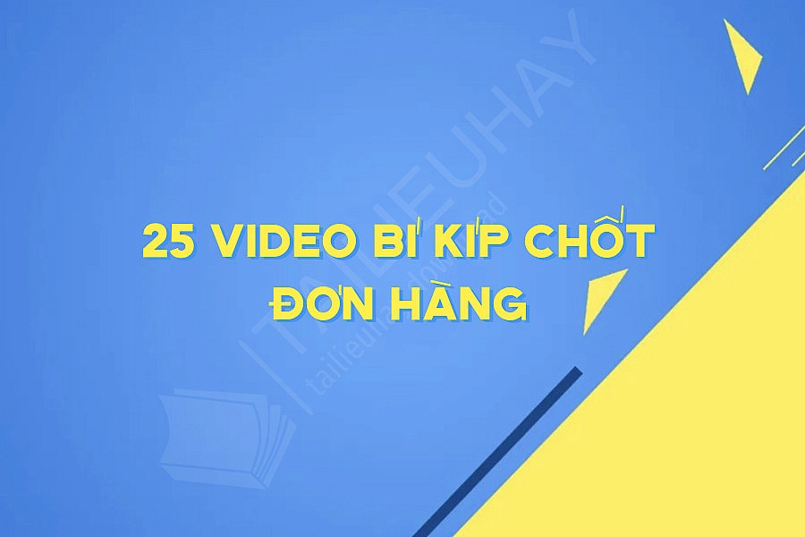 25 Video Bí Kíp Chốt Đơn Hàng