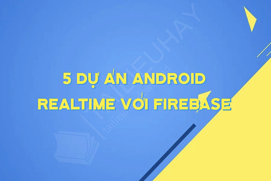 5 Dự án Android Realtime Với Firebase