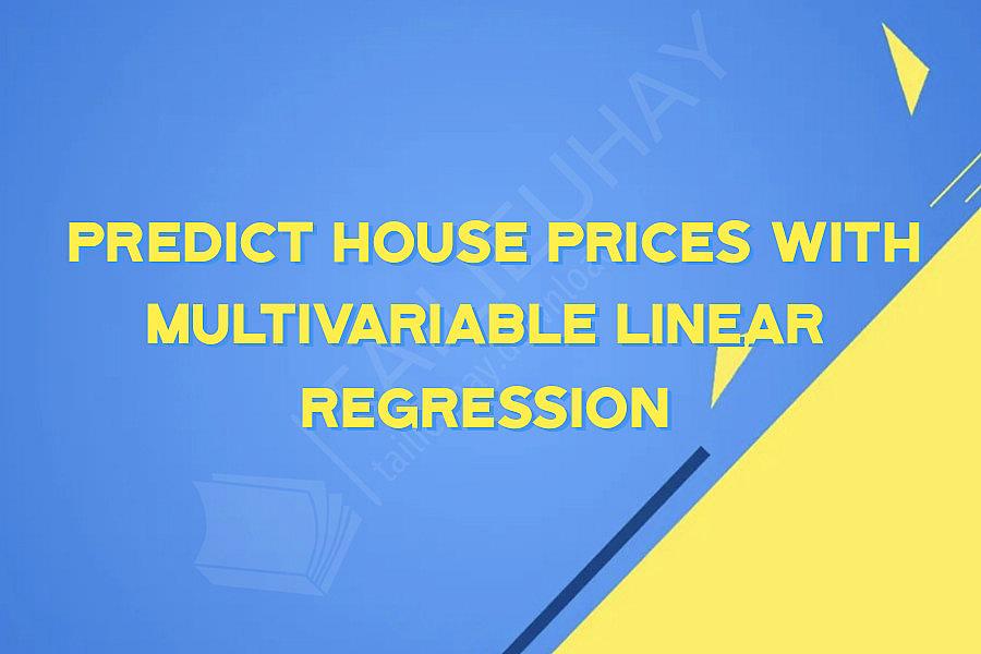  Predict House Prices with Multivariable Linear Regression