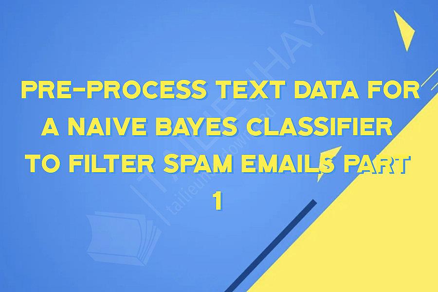  Pre-Process Text Data for a Naive Bayes Classifier to Filter Spam Emails Part 1