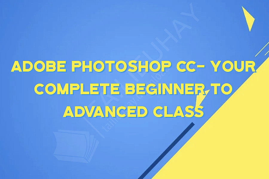 Adobe Photoshop CC- Your Complete Beginner to Advanced Class