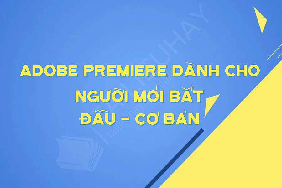 Adobe Premiere Dành Cho Người Mới Bắt đầu - Cơ Bản