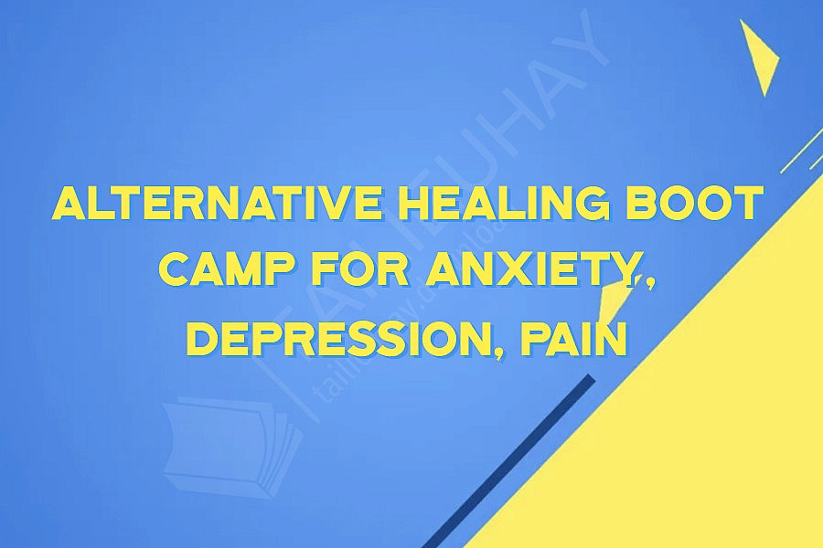 Alternative Healing Boot Camp for Anxiety, Depression, Pain