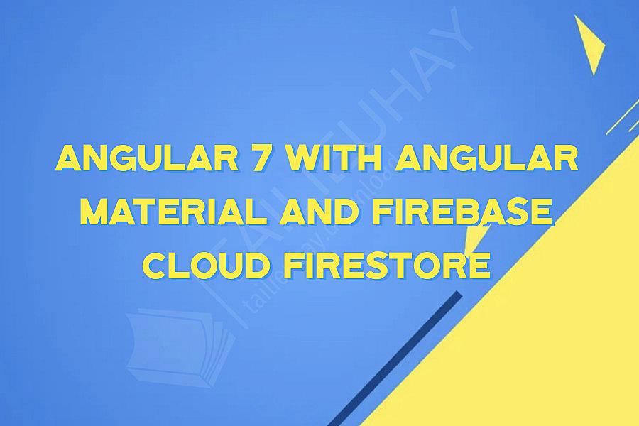 Angular 7 with Angular Material and Firebase Cloud Firestore