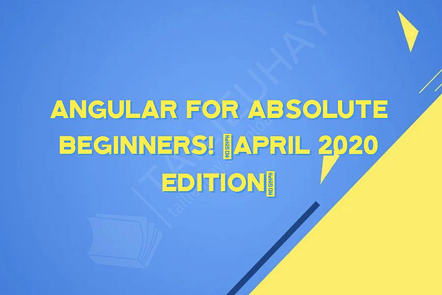 Angular for ABSOLUTE beginners! [April 2020 Edition]