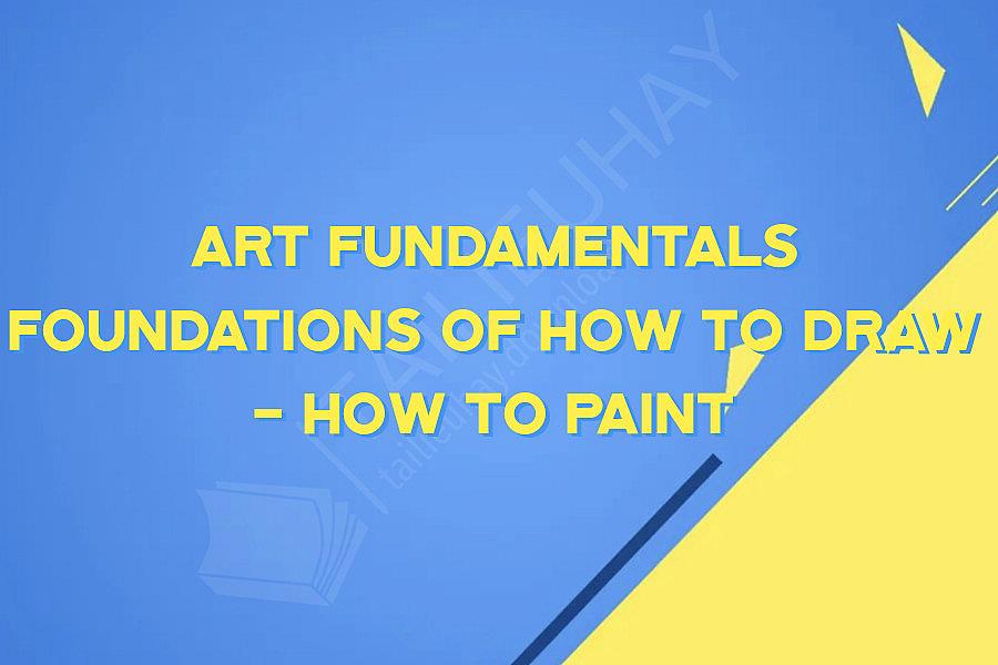 Art Fundamentals Foundations of How to Draw - How to Paint