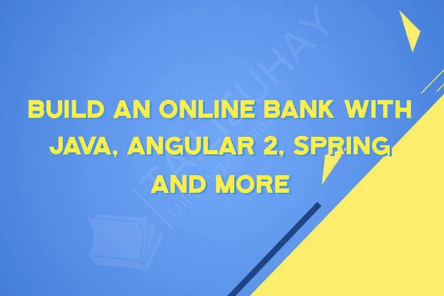 Build An Online Bank With Java, Angular 2, Spring and More