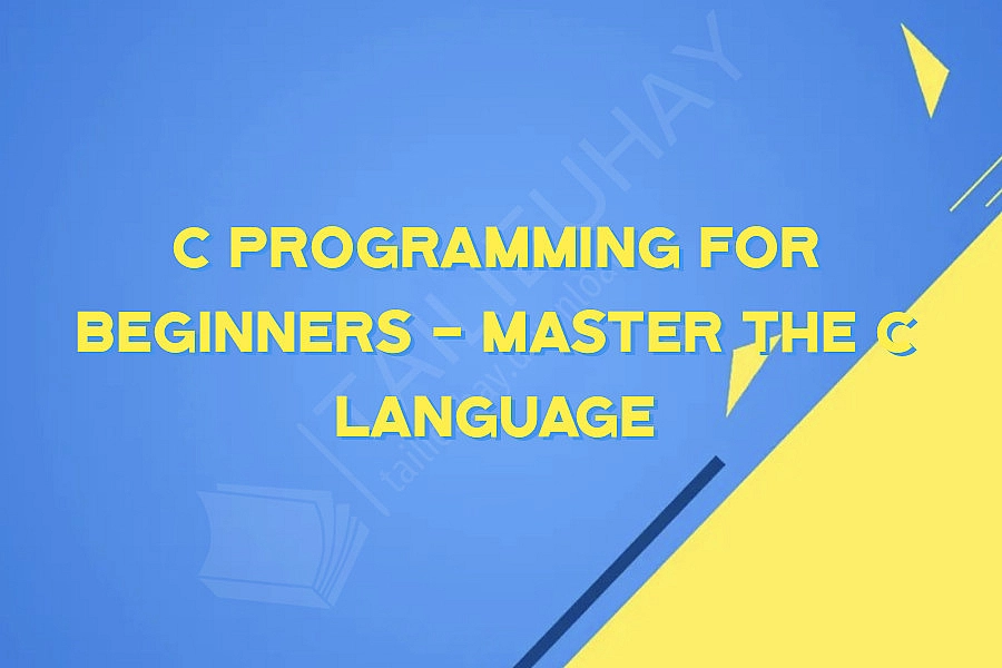 C Programming For Beginners - Master the C Language