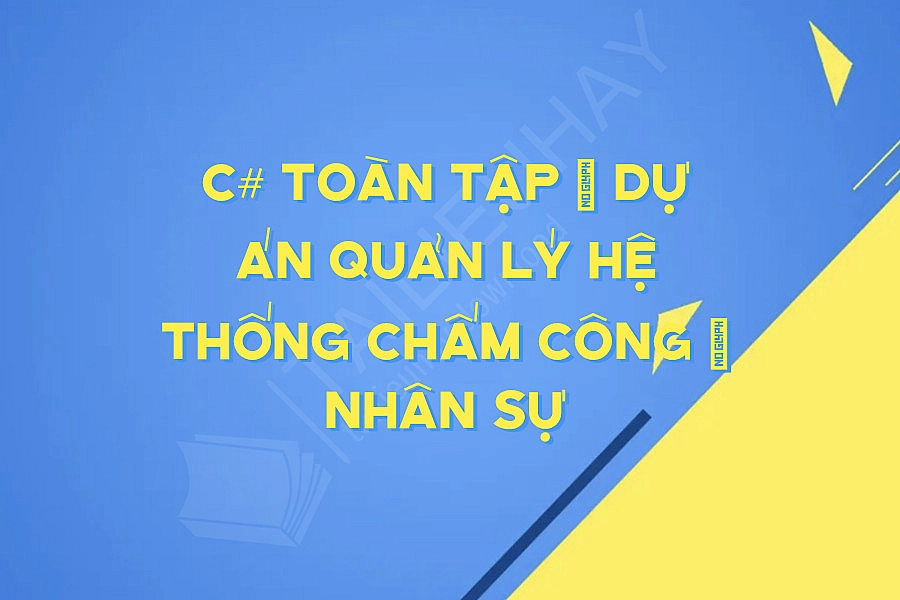 C# Toàn Tập – Dự án Quản Lý Hệ Thống Chấm Công – Nhân Sự