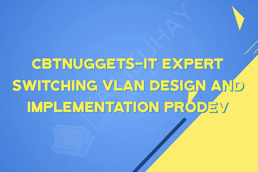 CBTNuggets-IT Expert Switching VLAN Design and Implementation PRODEV