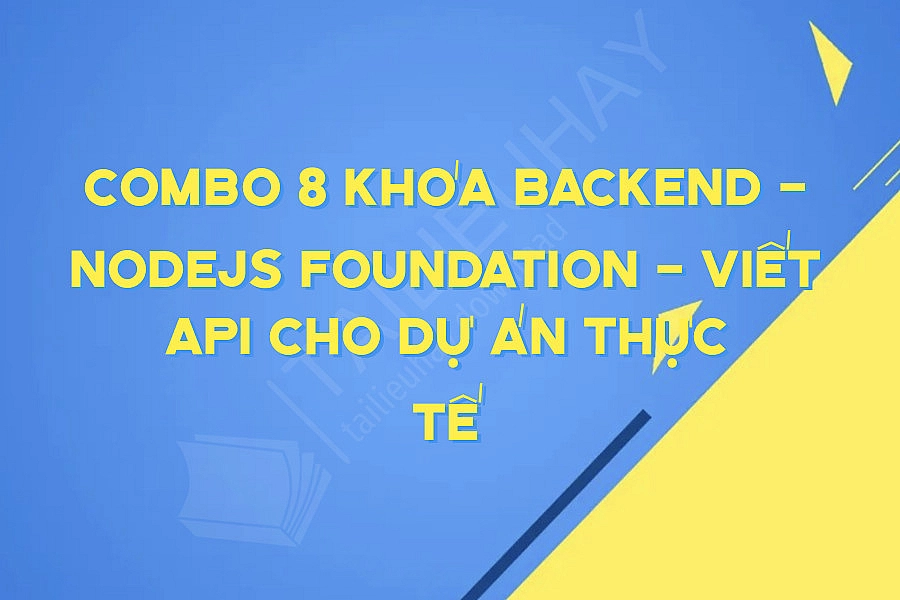 Combo 8 Khóa Backend - NodeJS Foundation - Viết API cho dự án thực tế