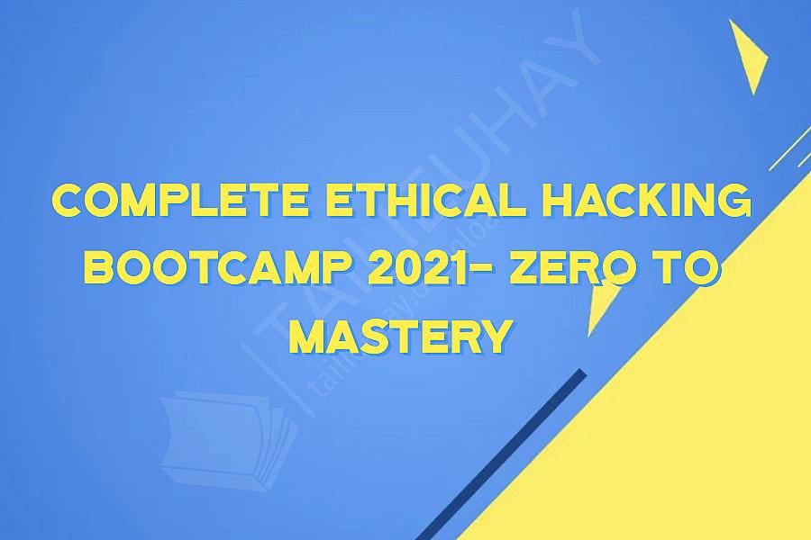 Complete Ethical Hacking Bootcamp 2021- Zero to Mastery