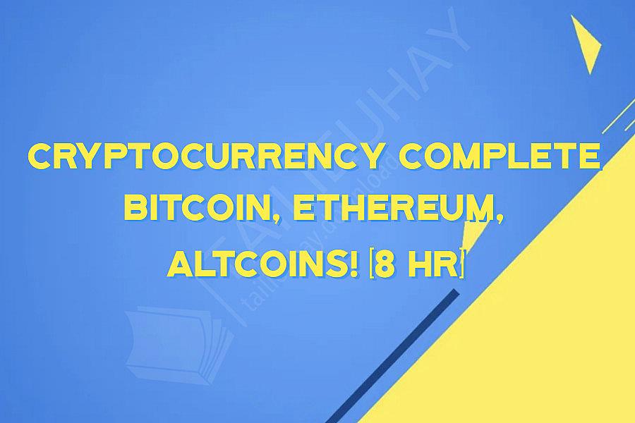 Cryptocurrency Complete Bitcoin, Ethereum, Altcoins! (8 HR)
