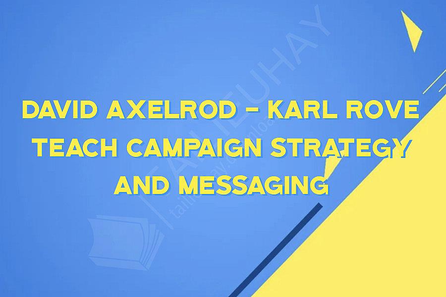 David Axelrod - Karl Rove Teach Campaign Strategy and Messaging