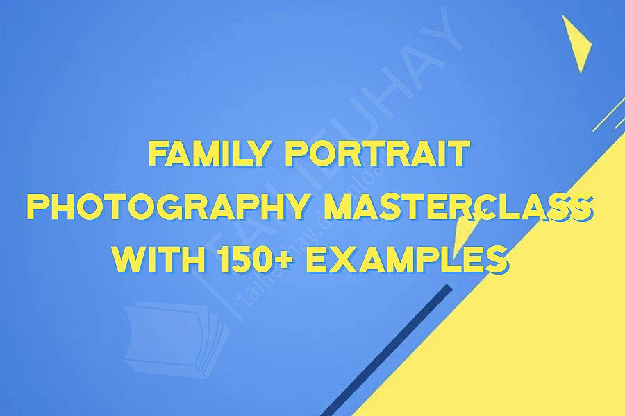 Family Portrait Photography Masterclass with 150+ Examples