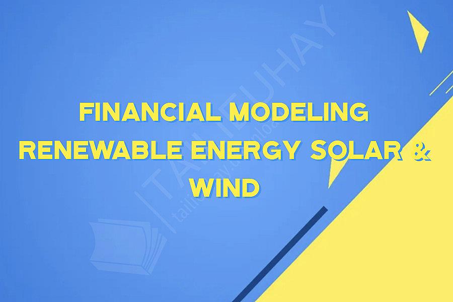 Financial modeling Renewable Energy Solar & Wind