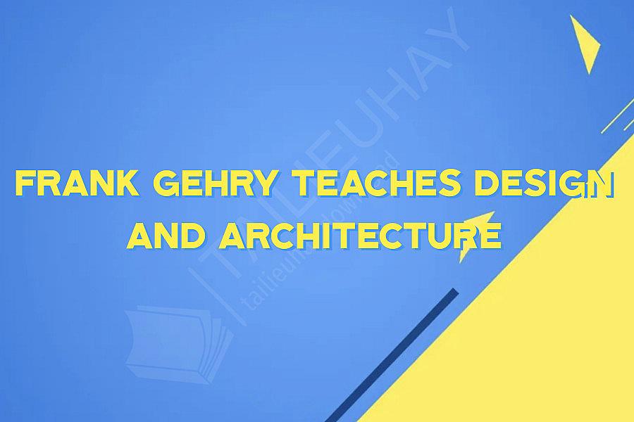 Frank Gehry Teaches Design and Architecture