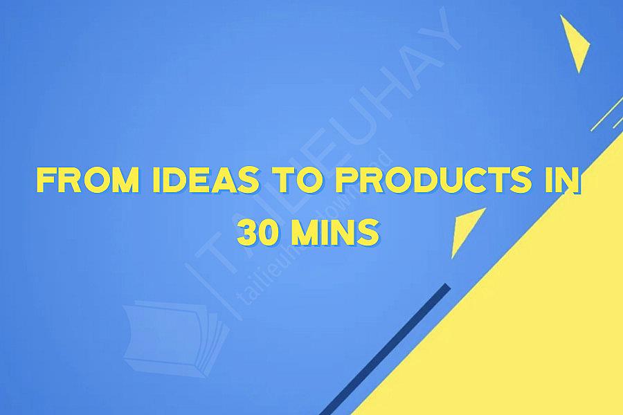 From ideas to Products in 30 mins