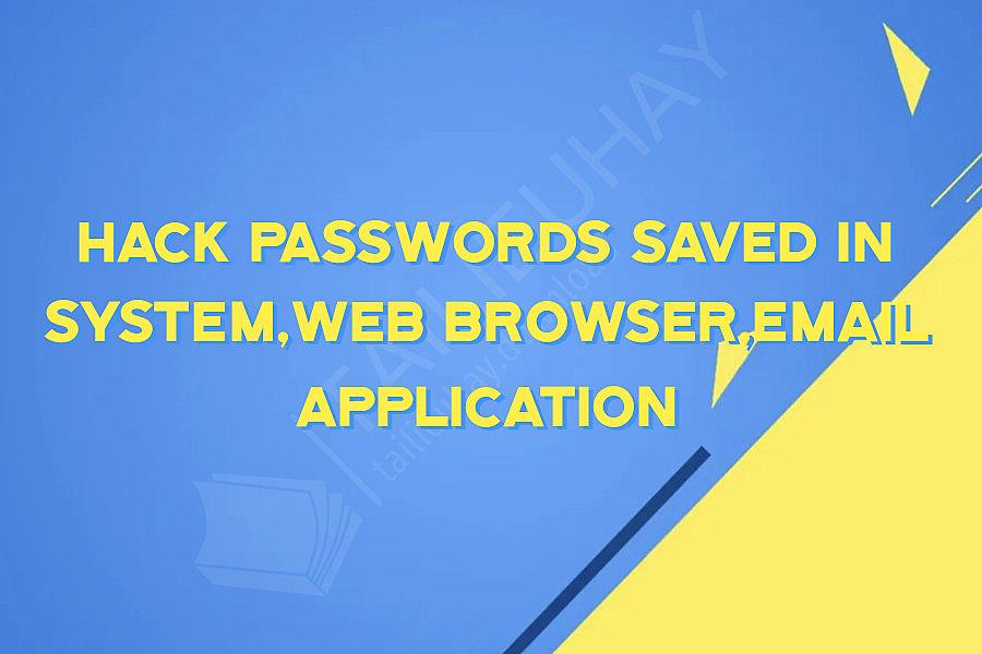 Hack passwords saved in System,Web Browser,Email Application