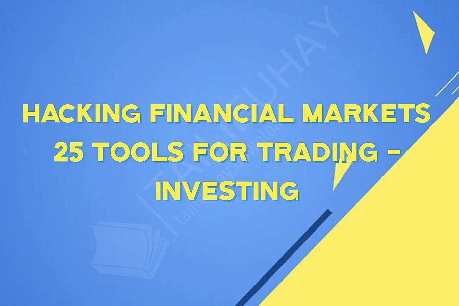 Hacking Financial Markets 25 Tools For Trading - Investing