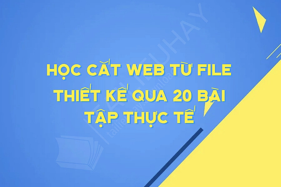 Học Cắt Web Từ File Thiết Kế Qua 20 Bài Tập Thực Tế