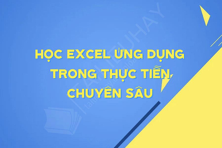 Học Excel ứng Dụng Trong Thực Tiễn Chuyên Sâu