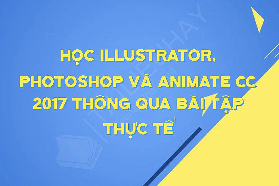 Học Illustrator, Photoshop Và Animate Cc 2017 Thông Qua Bài Tập Thực Tế