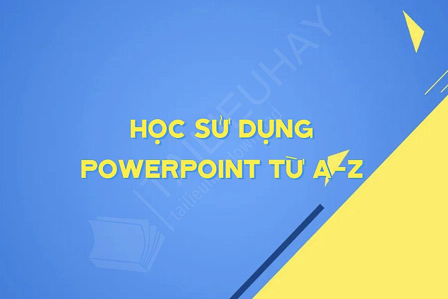 Học Sử Dụng Powerpoint Từ A-z