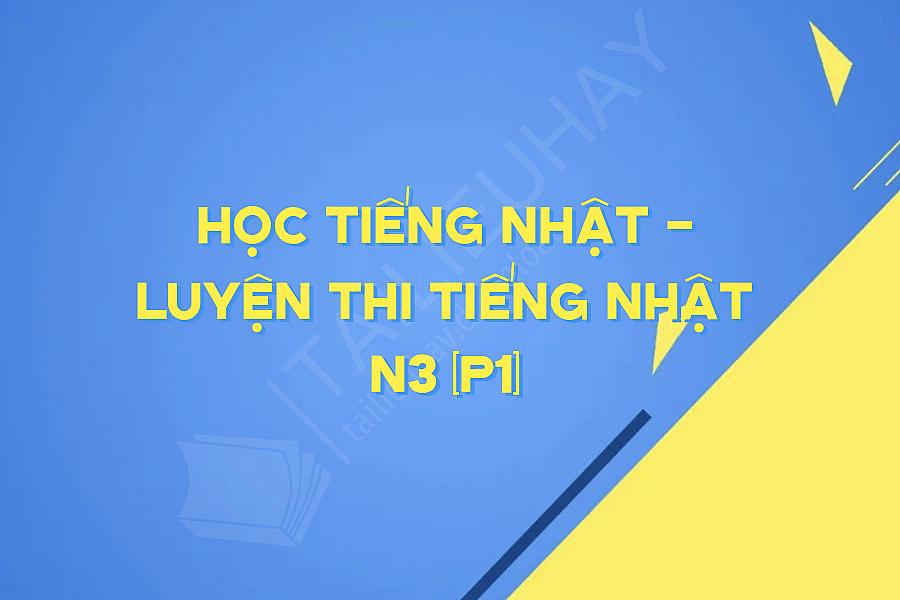 Học Tiếng Nhật - Luyện Thi Tiếng Nhật N3 (p1)