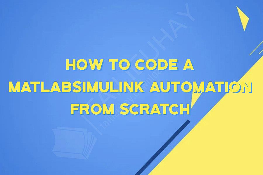 How to code a MATLABSIMULINK automation from scratch