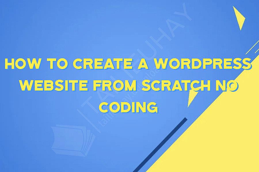 How to Create a Wordpress Website from Scratch No Coding