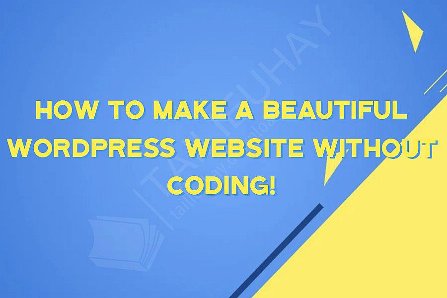 How To Make a Beautiful WordPress Website Without Coding!