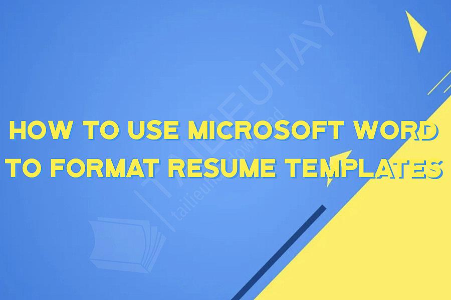 How to Use Microsoft Word to Format Resume Templates