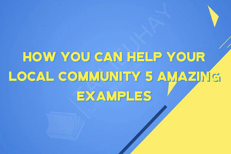 How You Can Help Your Local Community 5 Amazing Examples