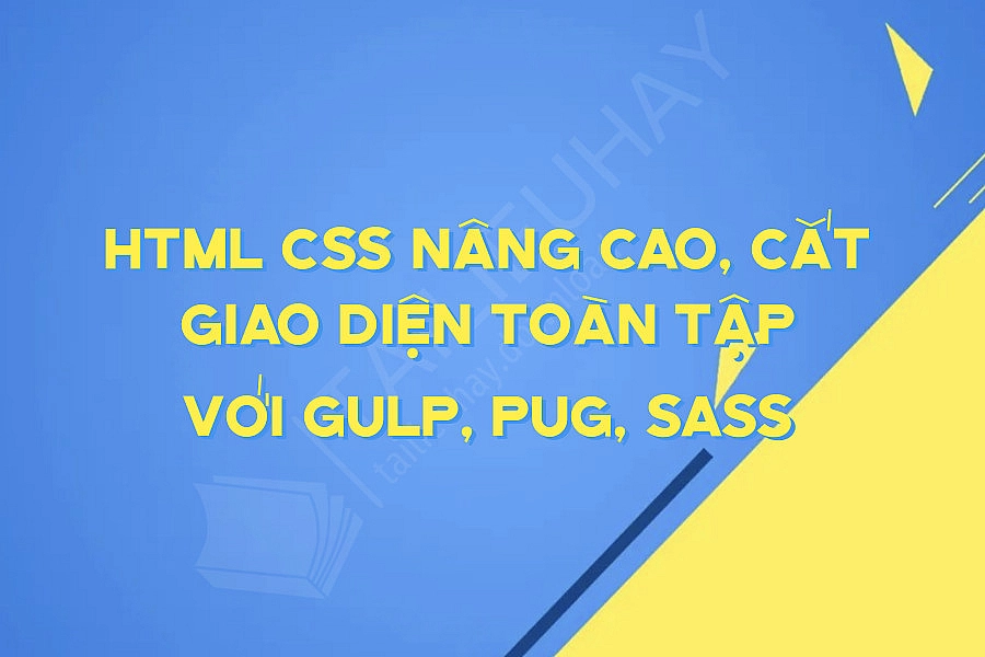 HTML CSS nâng cao, cắt giao diện toàn tập với Gulp, Pug, Sass