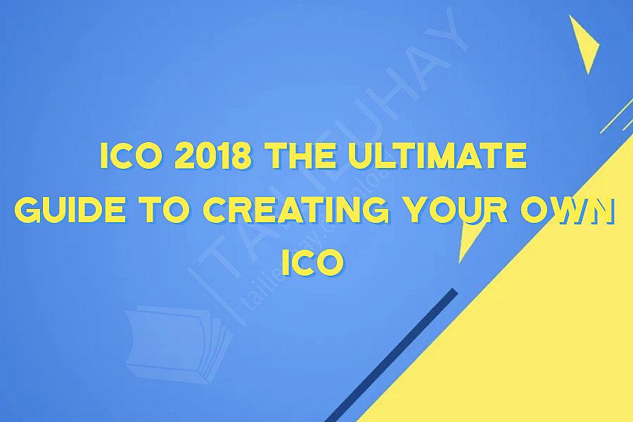 ICO 2018 The Ultimate Guide to Creating your own ICO