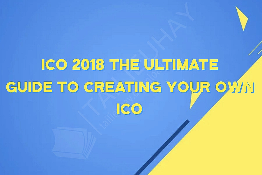 ICO 2018 The Ultimate Guide to Creating your own ICO