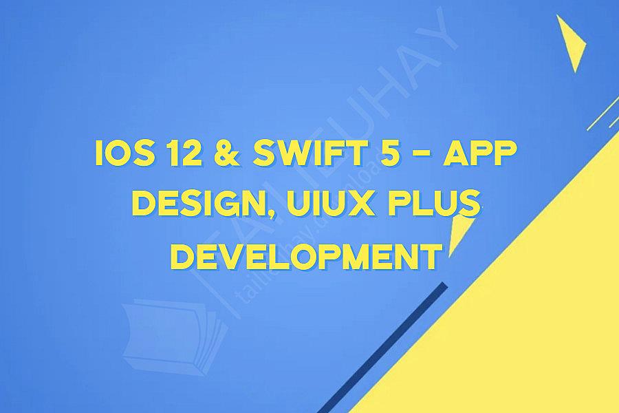 iOS 12 & Swift 5 - App Design, UIUX plus Development