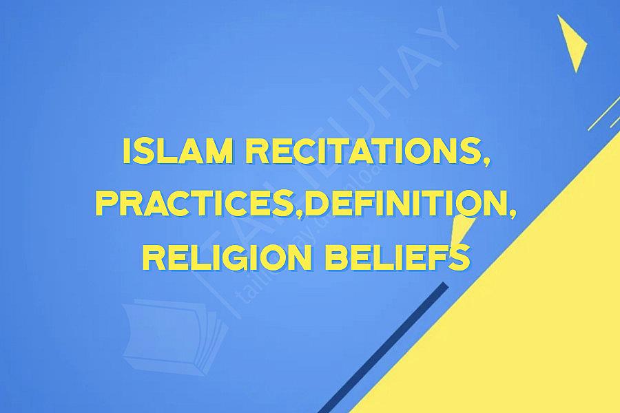 Islam Recitations, Practices,Definition, Religion Beliefs