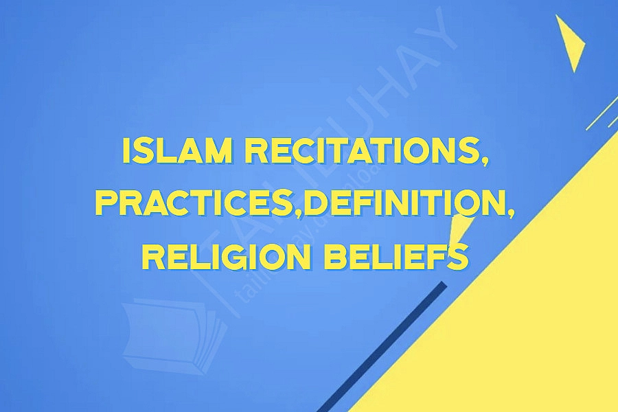 Islam Recitations, Practices,Definition, Religion Beliefs
