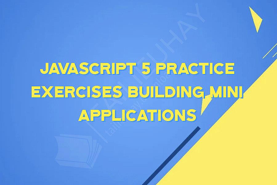 JavaScript 5 Practice Exercises building mini applications