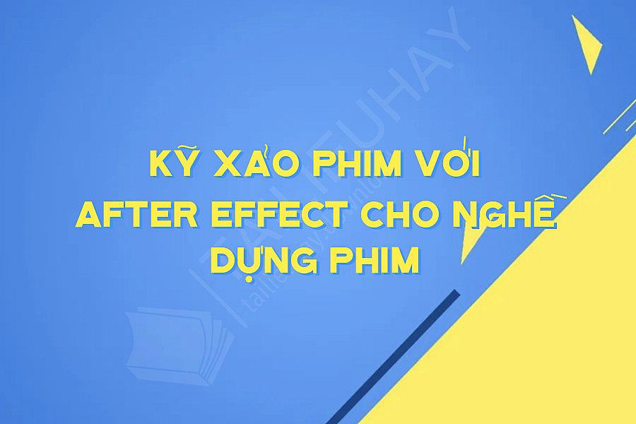 Kỹ Xảo Phim Với After Effect Cho Nghề Dựng Phim