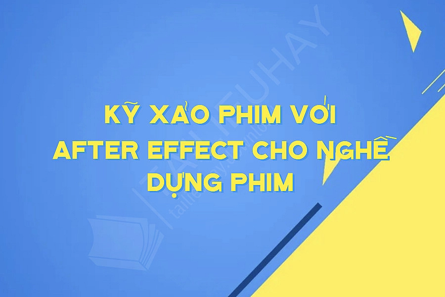 Kỹ Xảo Phim Với After Effect Cho Nghề Dựng Phim
