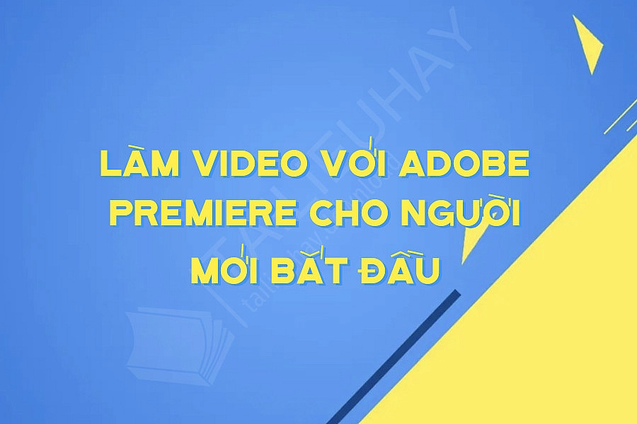 Làm Video Với Adobe Premiere Cho Người Mới Bắt đầu