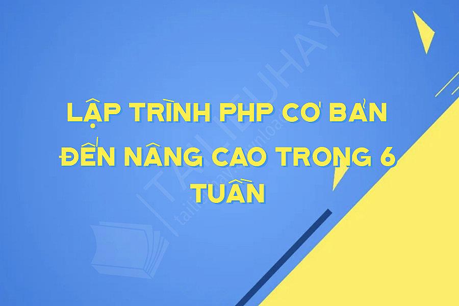 Lập Trình Php Cơ Bản đến Nâng Cao Trong 6 Tuần