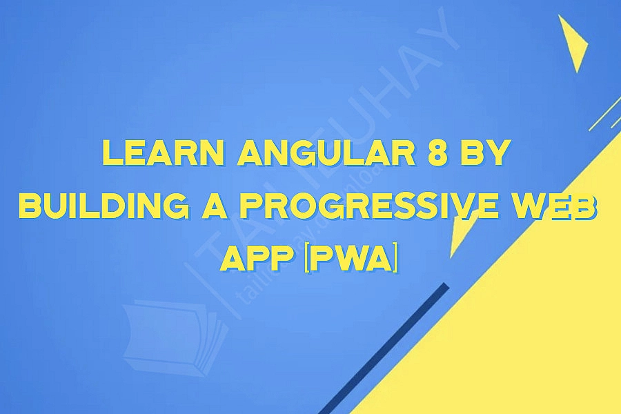 Learn Angular 8 by building a Progressive Web App (PWA)